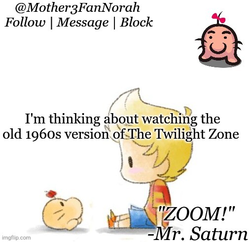 Oof | I'm thinking about watching the old 1960s version of The Twilight Zone | image tagged in norah's mr saturn template,the twilight zone | made w/ Imgflip meme maker
