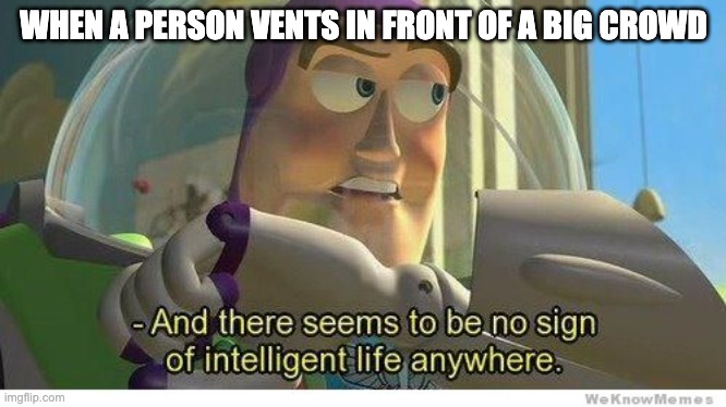 Among us, seriously? | WHEN A PERSON VENTS IN FRONT OF A BIG CROWD | image tagged in buzz lightyear no intelligent life,among us,impostor of the vent,vent in a crowd,venting | made w/ Imgflip meme maker