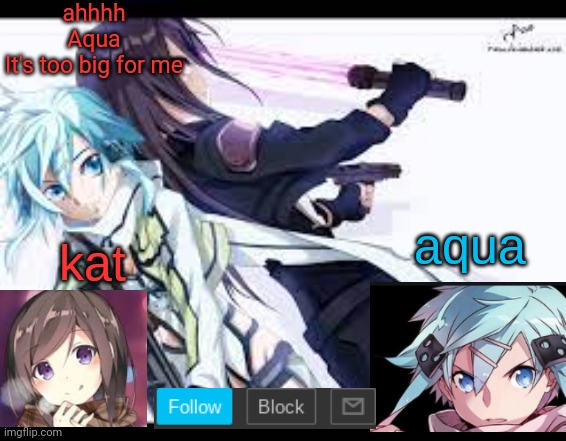 fem kirito | ahhhh
Aqua
It's too big for me | image tagged in fem kirito | made w/ Imgflip meme maker