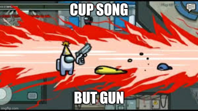 among us gun | CUP SONG BUT GUN | image tagged in among us gun | made w/ Imgflip meme maker