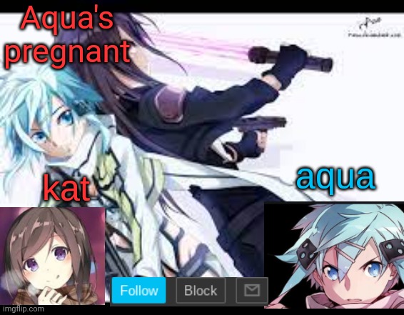 fem kirito | Aqua's pregnant | image tagged in fem kirito | made w/ Imgflip meme maker
