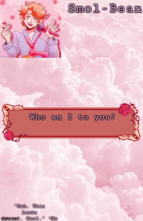 Bored | Who am I to you? | image tagged in aesthetic temp cool | made w/ Imgflip meme maker
