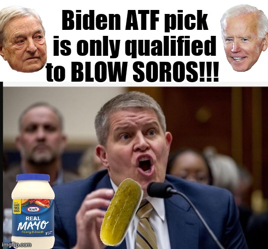 Biden flunky BLOW SOROS | Biden ATF pick is only qualified to BLOW SOROS!!! | image tagged in blank white template | made w/ Imgflip meme maker