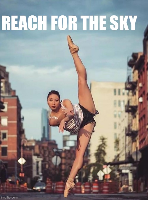 Asian ballerina | REACH FOR THE SKY | image tagged in asian ballerina | made w/ Imgflip meme maker