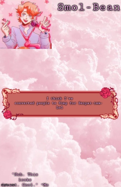 Aesthetic Temp cool | I think I've converted people to Simp for Senpai-ism- 
Lol | image tagged in aesthetic temp cool | made w/ Imgflip meme maker