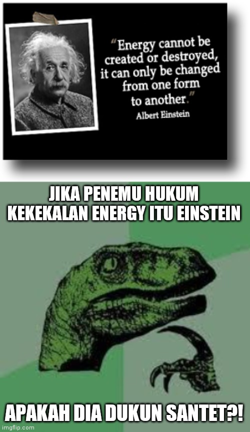 JIKA PENEMU HUKUM KEKEKALAN ENERGY ITU EINSTEIN; APAKAH DIA DUKUN SANTET?! | image tagged in dinosaur | made w/ Imgflip meme maker