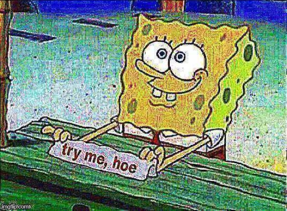 Deep Fried Try Me Hoe | image tagged in deep fried try me hoe | made w/ Imgflip meme maker