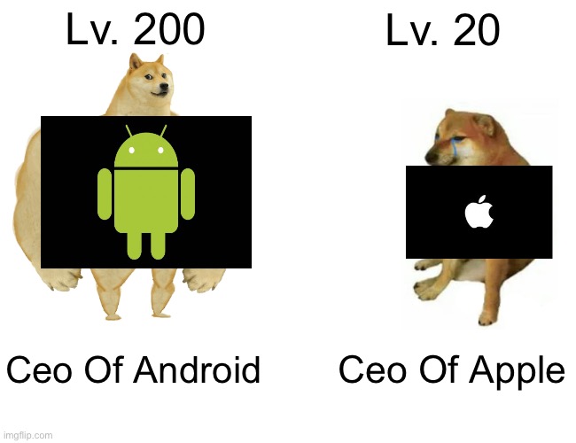 Buff Doge vs. Cheems Meme | Lv. 200; Lv. 20; Ceo Of Android; Ceo Of Apple | image tagged in memes,buff doge vs cheems | made w/ Imgflip meme maker