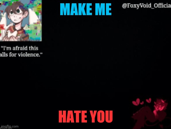 MAKE ME; HATE YOU | made w/ Imgflip meme maker