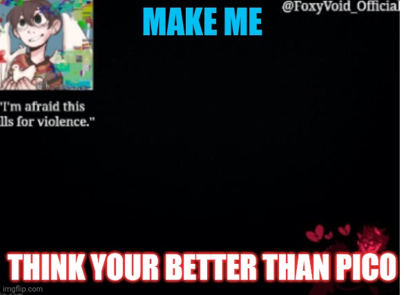 MAKE ME; THINK YOUR BETTER THAN PICO | made w/ Imgflip meme maker