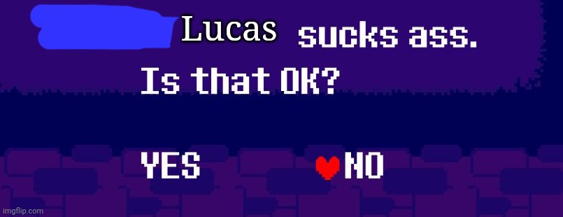 Your X sucks ass | Lucas | image tagged in your x sucks ass | made w/ Imgflip meme maker
