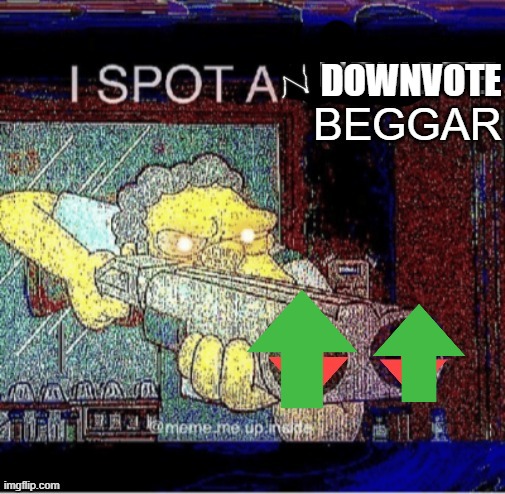 I SPOT AN UPVOTE BEGGAR | DOWNVOTE | image tagged in i spot an upvote beggar | made w/ Imgflip meme maker
