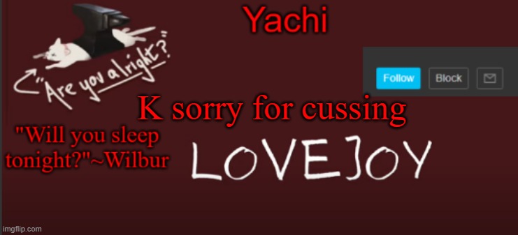 Yachi's lovejoy temp | K sorry for cussing | image tagged in yachi's lovejoy temp | made w/ Imgflip meme maker