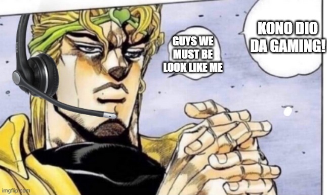 POV: That meme on front page | KONO DIO DA GAMING! GUYS WE MUST BE LOOK LIKE ME | image tagged in gamer dio | made w/ Imgflip meme maker