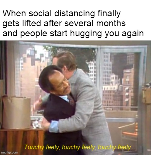 George Jefferson | When social distancing finally gets lifted after several months and people start hugging you again | image tagged in george jefferson,memes,social distancing,hugging | made w/ Imgflip meme maker