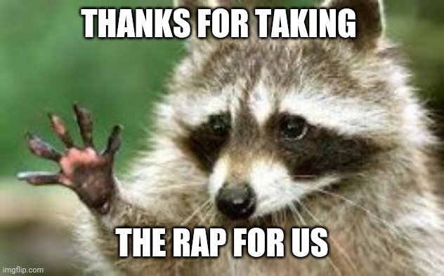 THANKS FOR TAKING THE RAP FOR US | made w/ Imgflip meme maker