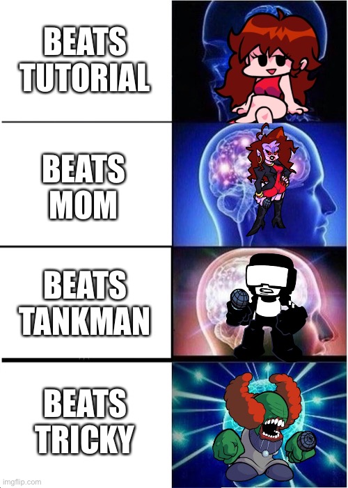 When you play fnf too much | BEATS TUTORIAL; BEATS MOM; BEATS TANKMAN; BEATS TRICKY | image tagged in memes,expanding brain,fnf | made w/ Imgflip meme maker