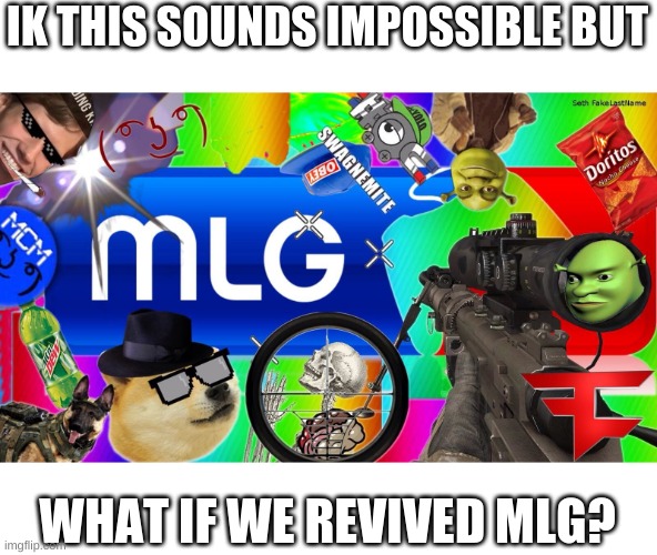 e | IK THIS SOUNDS IMPOSSIBLE BUT; WHAT IF WE REVIVED MLG? | image tagged in mlg | made w/ Imgflip meme maker