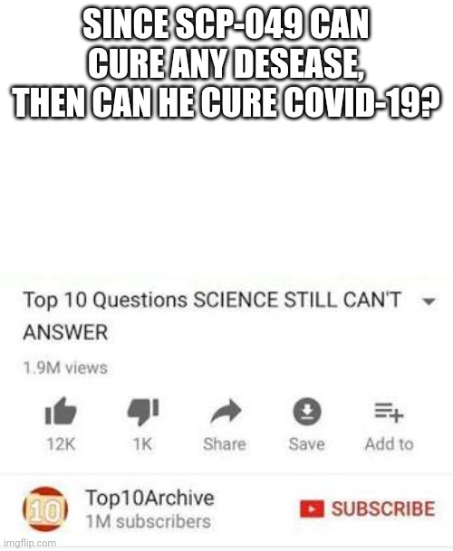 Scp-049 | SINCE SCP-049 CAN CURE ANY DESEASE, THEN CAN HE CURE COVID-19? | image tagged in scp 049,plague doctor | made w/ Imgflip meme maker