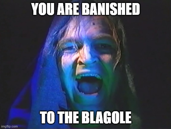 The Gatekeeper from Nightmare VHS Board Game | YOU ARE BANISHED; TO THE BLAGOLE | image tagged in the gatekeeper from nightmare vhs board game | made w/ Imgflip meme maker