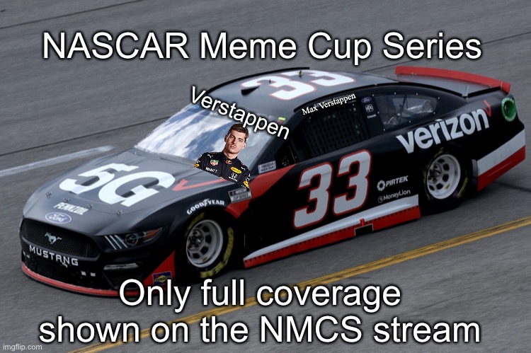 Can this be an advertisement? |  NASCAR Meme Cup Series; Max Verstappen; Verstappen; Only full coverage shown on the NMCS stream | image tagged in nmcs,nascar,memes,nascar meme cup series,imgflip times | made w/ Imgflip meme maker
