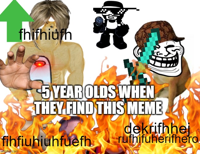 true | fhifhiufh; 5 YEAR OLDS WHEN THEY FIND THIS MEME; dekrifhhej; fihfiuhiuhfuefh; rufhifuherifhero | image tagged in memes,funny | made w/ Imgflip meme maker