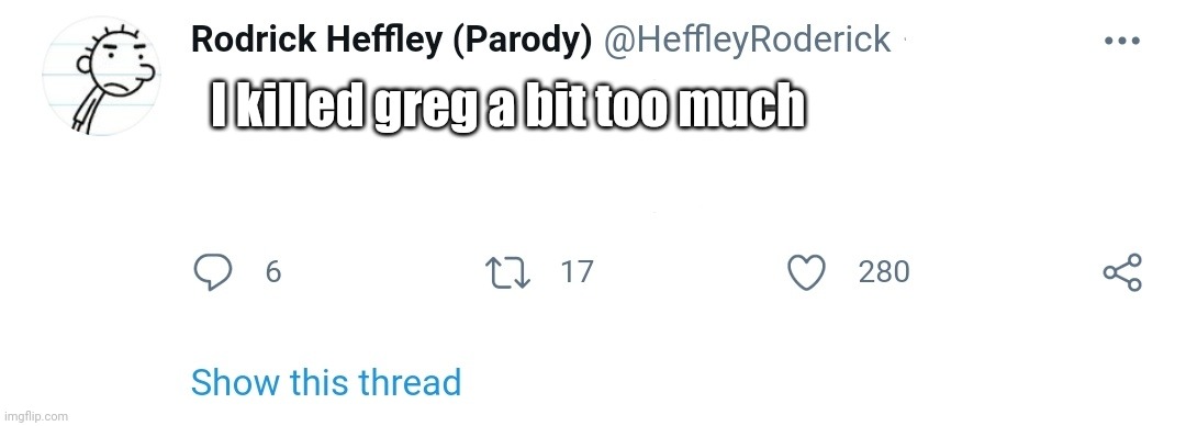 I killed greg a bit too much | made w/ Imgflip meme maker