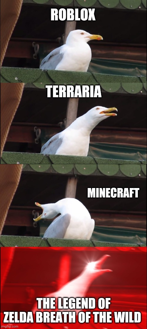 Games are better than games | ROBLOX; TERRARIA; MINECRAFT; THE LEGEND OF ZELDA BREATH OF THE WILD | image tagged in memes,inhaling seagull | made w/ Imgflip meme maker