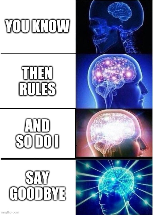 Rick roll! Don't look! | YOU KNOW; THEN RULES; AND SO DO I; SAY GOODBYE | image tagged in memes,expanding brain | made w/ Imgflip meme maker
