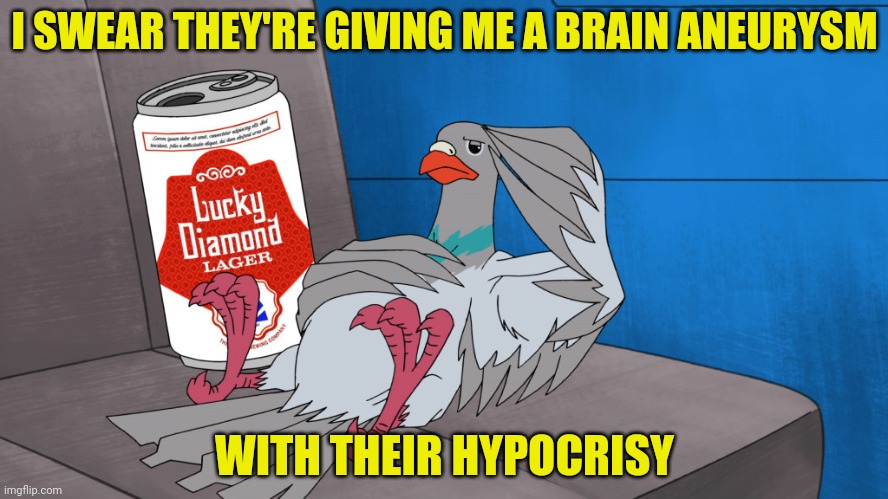 I SWEAR THEY'RE GIVING ME A BRAIN ANEURYSM WITH THEIR HYPOCRISY | made w/ Imgflip meme maker