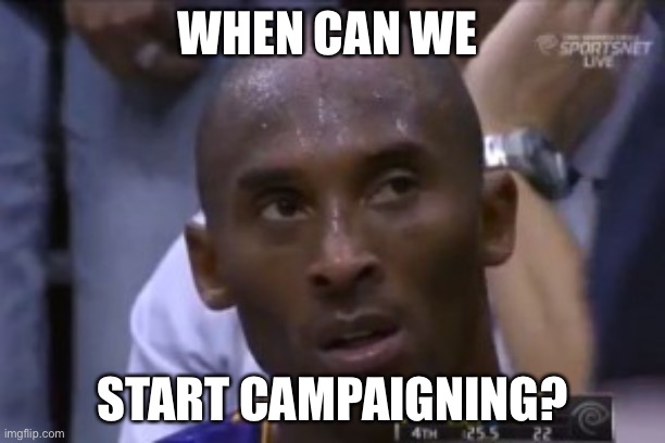 Questionable Strategy Kobe | WHEN CAN WE; START CAMPAIGNING? | image tagged in memes,questionable strategy kobe | made w/ Imgflip meme maker
