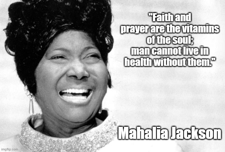 Be Well | "Faith and prayer are the vitamins of the soul; man cannot live in health without them."; Mahalia Jackson | image tagged in health,prayer,faith | made w/ Imgflip meme maker