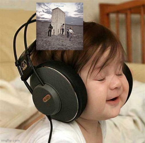 Listening to the Who | image tagged in listening to the who | made w/ Imgflip meme maker