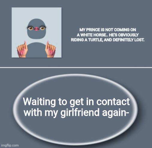 Emily | Waiting to get in contact with my girlfriend again- | image tagged in emily | made w/ Imgflip meme maker