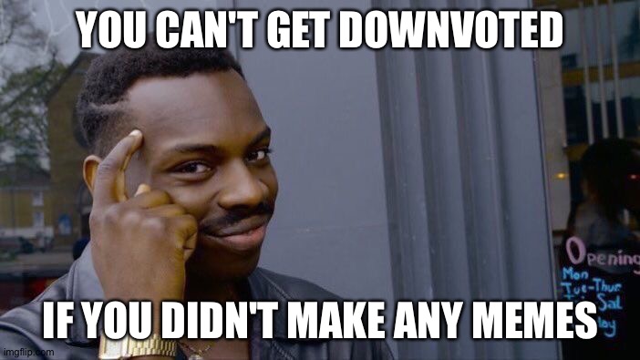 Roll Safe Think About It |  YOU CAN'T GET DOWNVOTED; IF YOU DIDN'T MAKE ANY MEMES | image tagged in memes,roll safe think about it | made w/ Imgflip meme maker