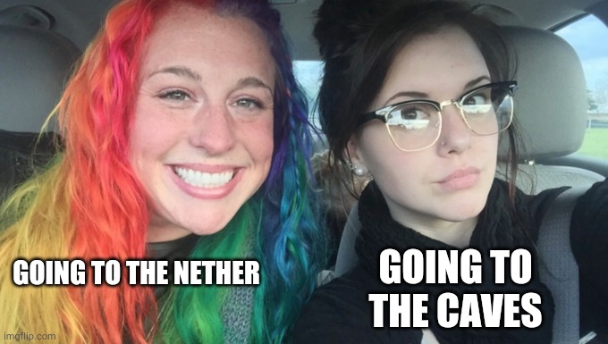 Threats and cave noises everywhere. | GOING TO THE CAVES; GOING TO THE NETHER | image tagged in my sister and i are polar opposites | made w/ Imgflip meme maker