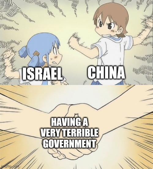 No mercy on people,right? | CHINA; ISRAEL; HAVING A VERY TERRIBLE GOVERNMENT | image tagged in nichijou agree | made w/ Imgflip meme maker