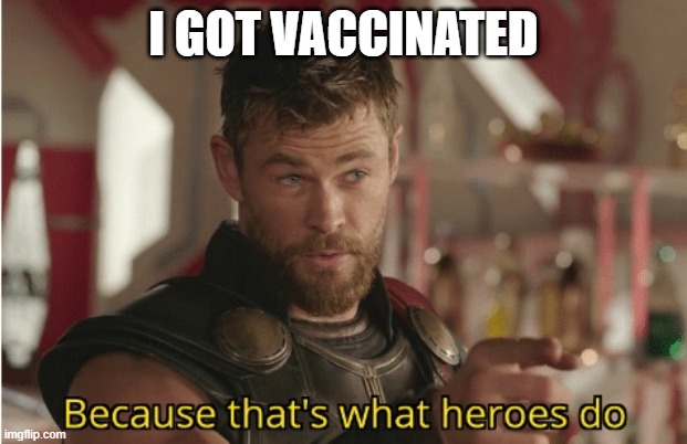 Of course there is a small risk, always is during a war. Be a Hero | I GOT VACCINATED | image tagged in that s what heroes do,memes,covid19,wear a mask,vaccine,maga | made w/ Imgflip meme maker