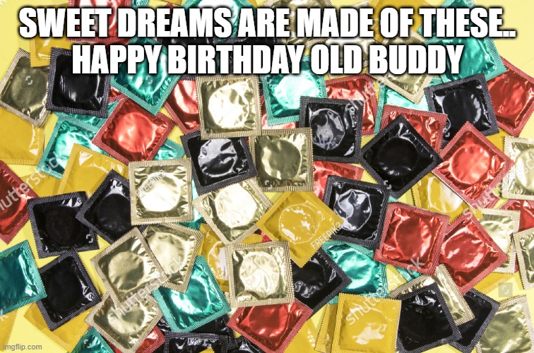 happy birthday | SWEET DREAMS ARE MADE OF THESE..
HAPPY BIRTHDAY OLD BUDDY | image tagged in happy birthday,old man | made w/ Imgflip meme maker