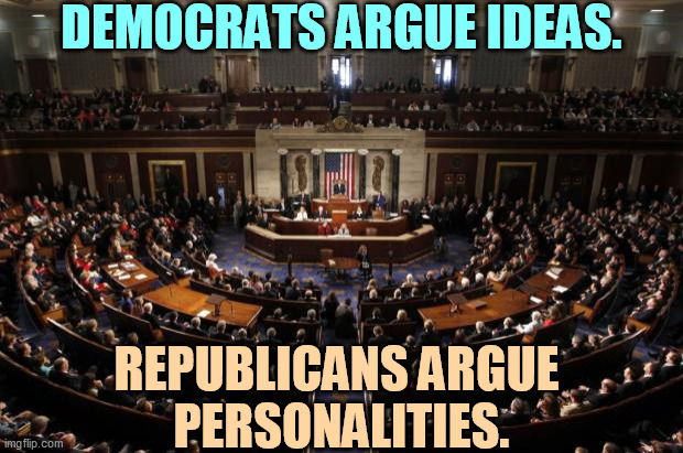 Attacking people is a lot easier than attacking ideas. | DEMOCRATS ARGUE IDEAS. REPUBLICANS ARGUE 
PERSONALITIES. | image tagged in congress,democrats,smart,republicans,dumb | made w/ Imgflip meme maker