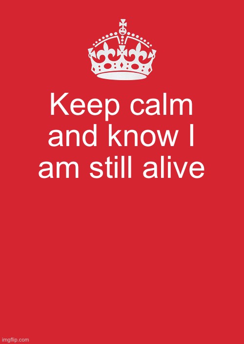 Ye |  Keep calm and know I am still alive | image tagged in memes,keep calm and carry on red | made w/ Imgflip meme maker