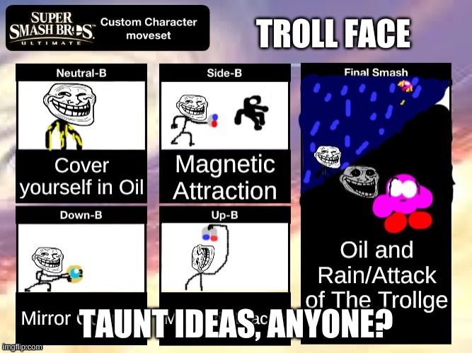 Troll Face moveset | TAUNT IDEAS, ANYONE? | image tagged in troll face moveset | made w/ Imgflip meme maker