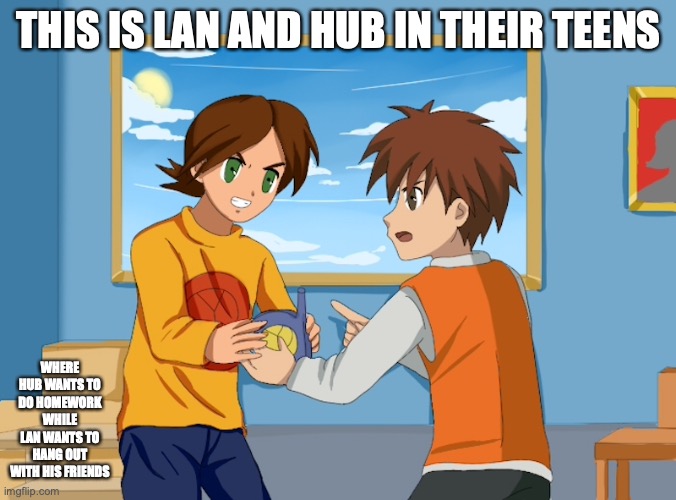 Teen Lan and Hub | THIS IS LAN AND HUB IN THEIR TEENS; WHERE HUB WANTS TO DO HOMEWORK WHILE LAN WANTS TO HANG OUT WITH HIS FRIENDS | image tagged in lan hikari,megaman,megaman battle network,memes | made w/ Imgflip meme maker