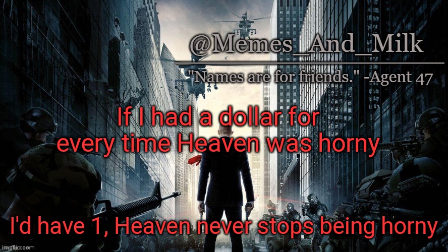 Memes_and_Milk Uno Reverse Card | If I had a dollar for every time Heaven was horny; I'd have 1, Heaven never stops being horny | image tagged in memes_and_milk uno reverse card | made w/ Imgflip meme maker