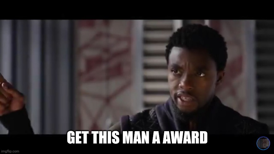 Black Panther - Get this man a shield | GET THIS MAN A AWARD | image tagged in black panther - get this man a shield | made w/ Imgflip meme maker