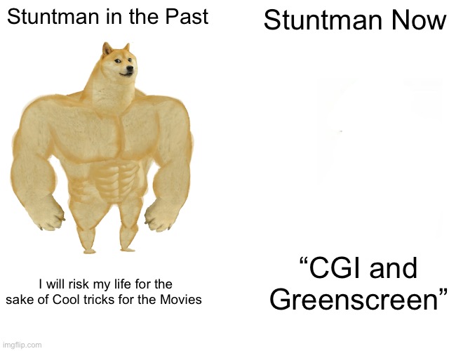 Get the Idea? | Stuntman in the Past; Stuntman Now; “CGI and Greenscreen”; I will risk my life for the sake of Cool tricks for the Movies | image tagged in memes,buff doge vs cheems | made w/ Imgflip meme maker