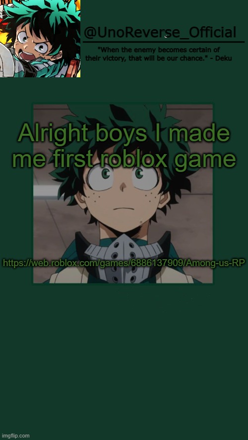 It is still WIP so there are a bunch of bugs | Alright boys I made me first roblox game; https://web.roblox.com/games/6886137909/Among-us-RP | image tagged in unoreverse_official deku temp | made w/ Imgflip meme maker
