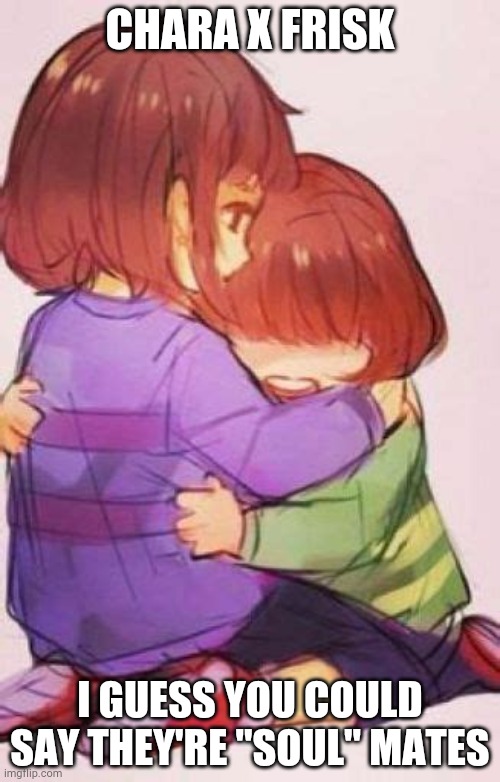 I don't ship it but I had to make this pun lmao | CHARA X FRISK; I GUESS YOU COULD SAY THEY'RE "SOUL" MATES | image tagged in undertale | made w/ Imgflip meme maker