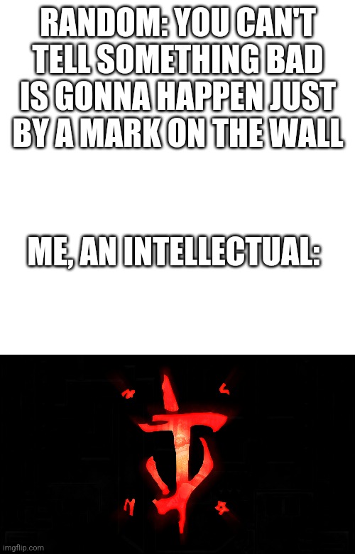 Rip and Tear | RANDOM: YOU CAN'T TELL SOMETHING BAD IS GONNA HAPPEN JUST BY A MARK ON THE WALL; ME, AN INTELLECTUAL: | image tagged in memes,blank transparent square,doom,mark of the doom slayer | made w/ Imgflip meme maker