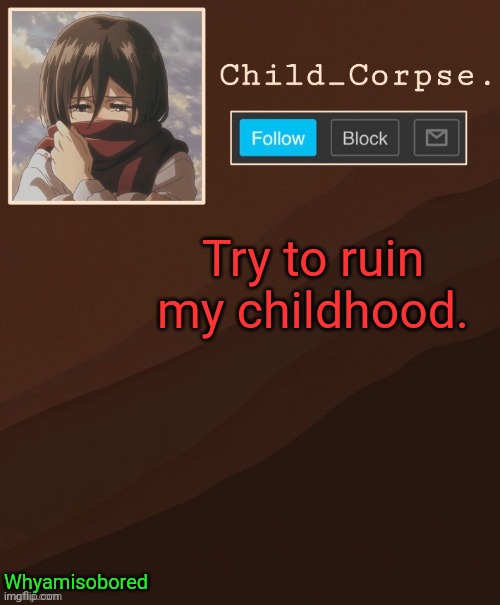 Aot temp | Try to ruin my childhood. Whyamisobored | image tagged in aot temp | made w/ Imgflip meme maker